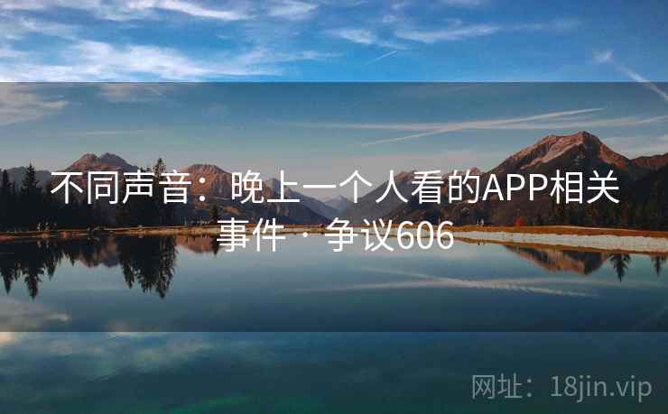 不同声音：晚上一个人看的APP相关事件 · 争议606  第2张
