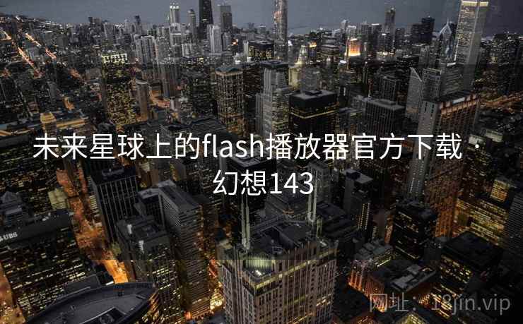 未来星球上的flash播放器官方下载 · 幻想143 第2张 未来星球上的flash播放器官方下载 · 幻想143 第2张