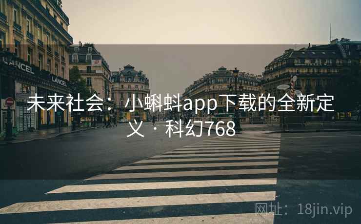未来社会:小蝌蚪app下载的全新定义 · 科幻768