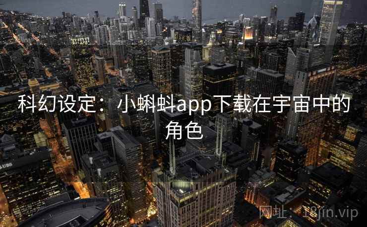 科幻设定:小蝌蚪app下载在宇宙中的角色