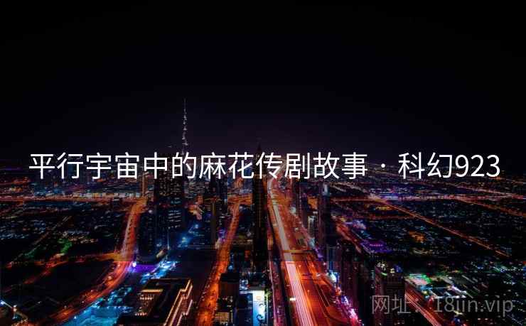 平行宇宙中的麻花传剧故事 · 科幻923