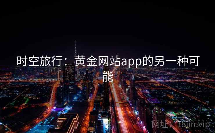 时空旅行:黄金网站app的另一种可能