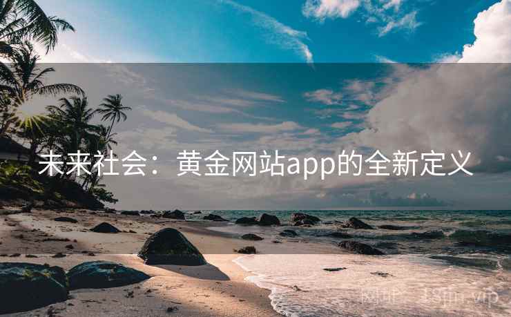 未来社会：黄金网站app的全新定义